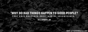 Let’s read R.C. Sproul Jr.’s words again for good measure, “ Why ...