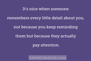 Nice When Someone Remembers Every Little Detail About You: Quote ...