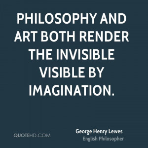 Philosophy and Art both render the invisible visible by imagination.
