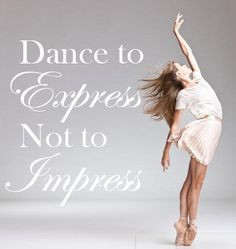 dance to express not to impress more dancers life dance stuff ballet ...