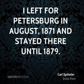 Carl Spitteler - I left for Petersburg in August, 1871 and stayed ...