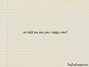 So tell me are You happy now – Happiness Quote