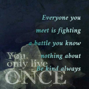 Everyone you meet isfighting a battle, youknow nothing aboutBe kind ...