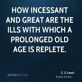 ... and great are the ills with which a prolonged old age is replete