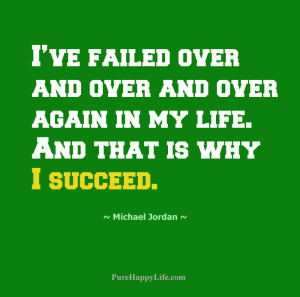 Life Quote: I’ve failed over and over and over again in my life.