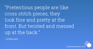 Pretentious people are like cross stitch pieces, they look fine and ...