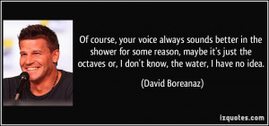 course, your voice always sounds better in the shower for some reason ...
