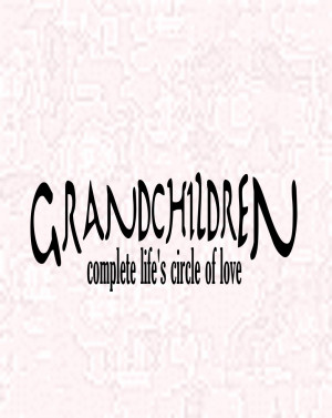 Wall Decals and Stickers - Grandchildren complete life's circle of ...