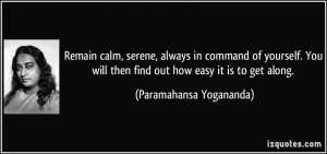Remain calm, serene, always in command of yourself. You will then find ...