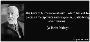 The knife of historical relativism... which has cut to pieces all ...