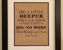 Jason Aldean quote burlap print. Dig a little deeper. That's the Only ...