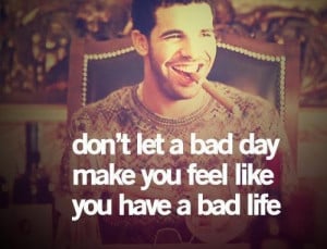 bad, bad day, bad life, cool, day, drake, feel, laugh, let, life ...