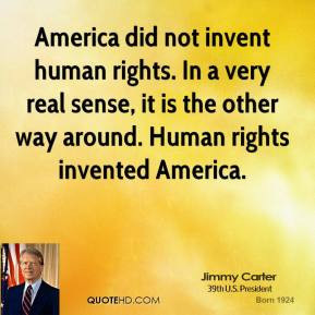 America did not invent human rights. In a very real sense, it is the ...
