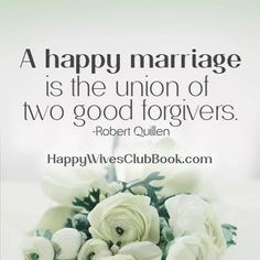happy marriage is the union of two good forgivers.
