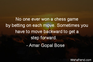 No one ever won a chess game by betting on each move. Sometimes you ...