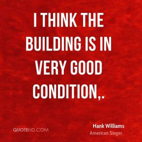 Hank Williams - I think the building is in very good condition.