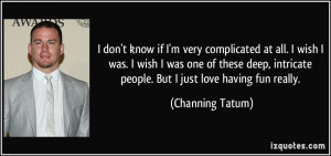 don't know if I'm very complicated at all. I wish I was. I wish I ...