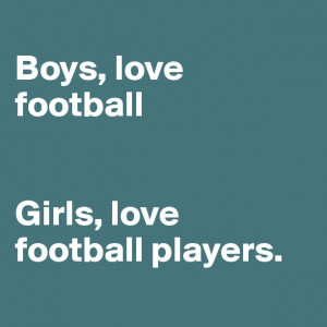 Boys, love footballGirls, love football players.