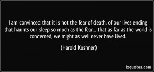 ... is concerned, we might as well never have lived. - Harold Kushner