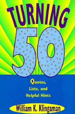 Turning 50: Quotes, Lists, and Helpful Hints - Klingaman, William K
