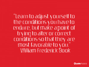 Learn to adjust yourself to the conditions you have to endure, but ...