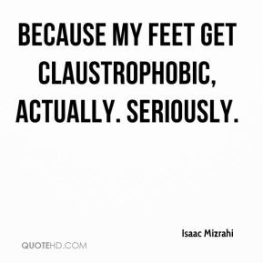 Isaac Mizrahi - Because my feet get claustrophobic, actually ...