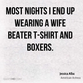 ... Alba - Most nights I end up wearing a wife beater T-shirt and boxers