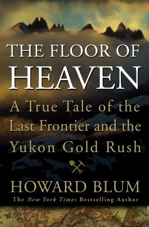 The Floor of Heaven: A True Tale of the Last Frontier and the Yukon ...