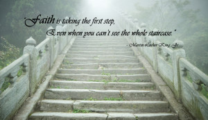 Faith is taking the first step even when you don’t see the whole ...