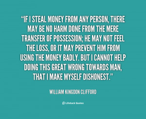 quote-William-Kingdon-Clifford-if-i-steal-money-from-any-person-43517 ...