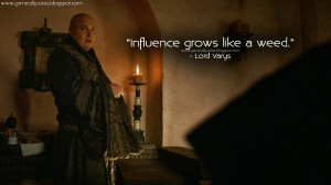 Influence grows like a weed. Lord Varys Quotes, Game of Thrones Quotes
