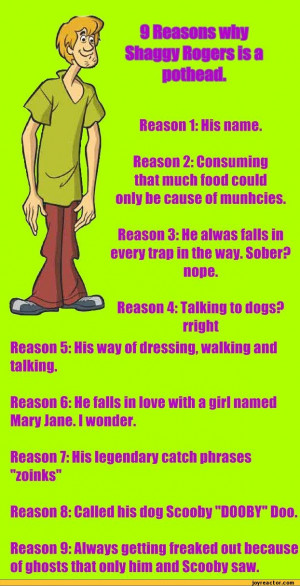 Reasons why Shaggy Rogers is a pothead.Reason 1: His name.Reason 2 ...