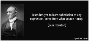 Texas has yet to learn submission to any oppression, come from what ...