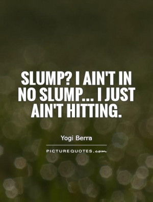 Slump? I ain't in no slump... I just ain't hitting. Picture Quote #1