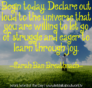 ... go of struggle and eager to learn through joy. –Sarah Ban Breathnach