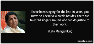... talented singers around who can do justice to their work. - Lata