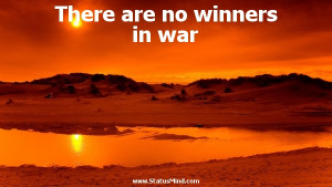 There are no winners in war - Cool Quotes - StatusMind.com