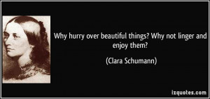 Why hurry over beautiful things? Why not linger and enjoy them ...