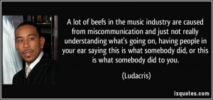 lot of beefs in the music industry are caused from miscommunication ...