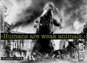 Quote from Godzilla (1954) — «Humans are weak animals.»