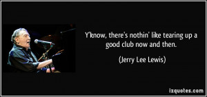 there 39 s nothin 39 like tearing up a good club now and then Jerry ...