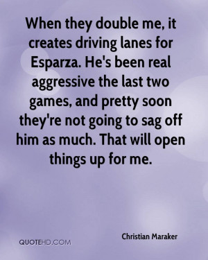 When they double me, it creates driving lanes for Esparza. He's been ...