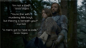 ... thieving is beneath you? Sandor Clegane: A man's got to have a code