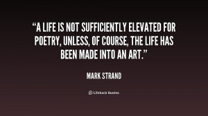 life is not sufficiently elevated for poetry, unless, of course, the ...