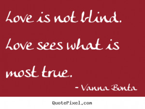 ... quotes - Love is not blind. love sees what is most true. - Love quotes