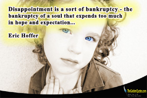 Disappointment is a sort of bankruptcy – the bankruptcy of a soul ...