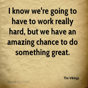 ... work really hard, but we have an amazing chance to do something great
