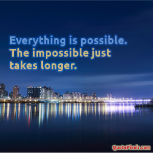... with quote everything is possible the impossible just takes longer