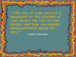 ... size of your dream; and how you handle disappointment along the way