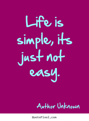 Life is simple, its just not easy. Author Unknown popular life quotes